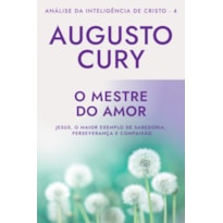 O MESTRE DO AMOR (ANA´LISE DA INTELIGE^NCIA DE CRISTO - LIVRO 4): JESUS, O MAIOR EXEMPLO DE SABEDORIA, PERSEVERANÇA E COMPAIXÃO